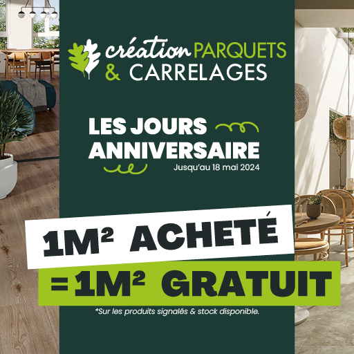 Création Parquets et Carrelages Anniversaire 1 acheté = 1 gratuit